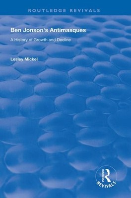 Ben Jonson's Antimasques : A History of Growth and Decline, Paperback by Mick...