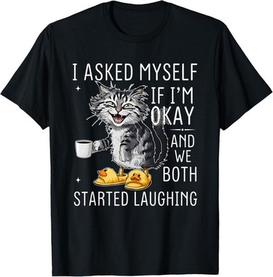 Cat I Asked Myself If I m Okay and We Both Started Laughing T-Shirt