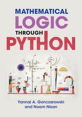 Mathematical Logic through Python by Yannai A. Gonczarowski (English) Paperback 