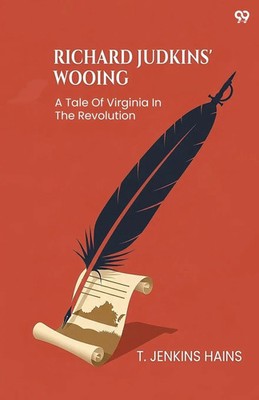 T. Jenkins Hains | Richard Judkins' Wooing A Tale Of Virginia In The Revolution