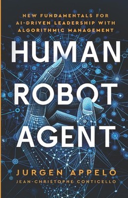 Human Robot Agent: New Fundamentals for AI-Driven Leadership with Algorithmi...