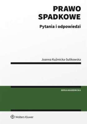 Prawo spadkowe Pytania i odpowiedzi JOANNA KUŹMICKA SULIKOWSKA (KUZMICKA) / Wolt