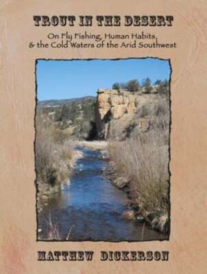 Trout in the Desert: On Fly Fishing, Human Habits, and the Cold Waters of the