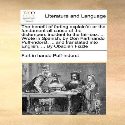 The benefit of farting explain'd: or the fundament-all cause of t