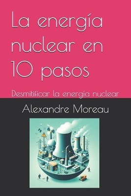 La energa nuclear en 10 pasos: Desmitificar la energ?a nuclear by Alexandre More