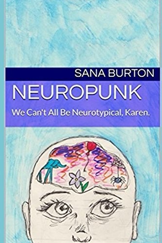 NEUROPUNK: WE CAN'T ALL BE NEUROTYPICAL, KAREN. By Sana Burton **BRAND NEW**