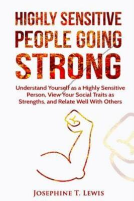 Highly Sensitive People: Going Strong - A Guide On Understanding Yourself A...