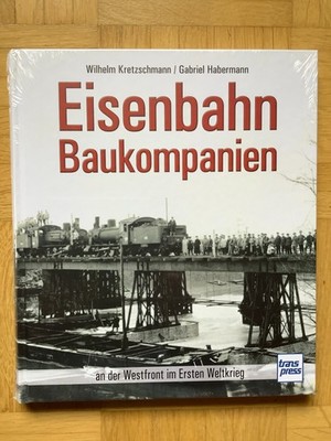 EISENBAHN-BAUKOMPANIEN an der Westfront im I. WK (gebunden, 2019)