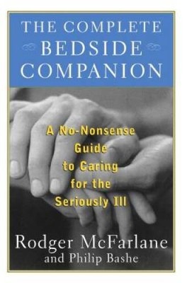 The Complete Bedside Companion: A No-Nonsense Guide to Caring for the Ser - GOOD