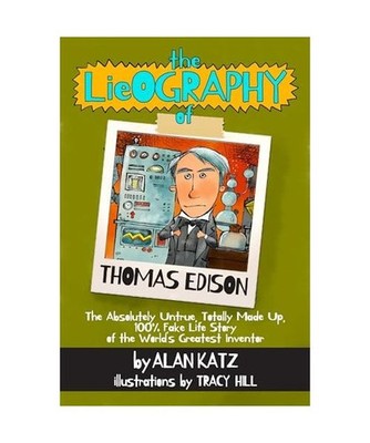 The Lieography of Thomas Edison: The Absolutely Untrue, Totally Made Up, 100% Fa