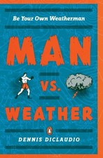 Man vs. Weather: Be Your Own Weatherman Dennis Diclaudio