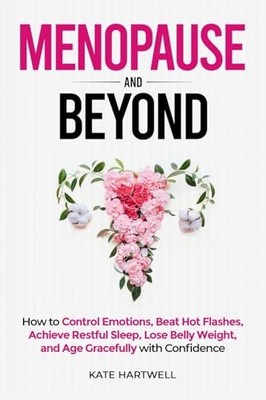 Menopause and Beyond: How to Control Emotions, Beat Hot Flashes, Achieve Res...