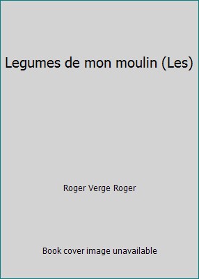 Legumes de mon moulin (Les) by Roger Verge Roger