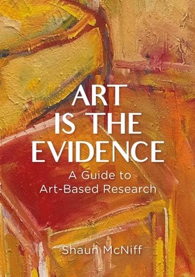 Art Is the Evidence: A Guide to Art-Based Research by Shaun McNiff Paperback Boo