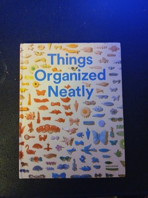 Things Organized Neatly : The Art of Arranging the Everyday by Austin Radcliffe