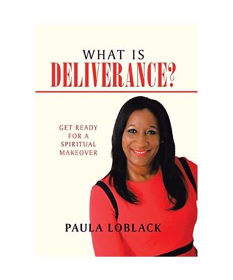 What Is Deliverance?: Get Ready for a Spiritual Makeover, Paula Loblack
