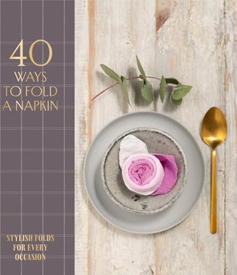 40 Ways to Fold a Napkin: Stylish folds for every occasion by OH Editions NEW