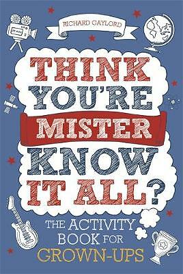Think You're Mister Know-it-All?: The Activity Book for Grown-ups by Richard...