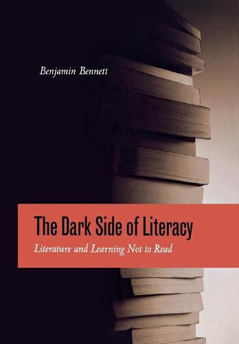The Dark Side of Literacy – Literature and Learning Not to Read Bennett Hardback