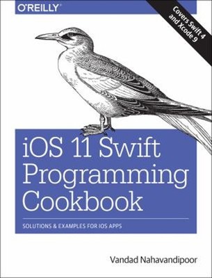 IOS 11 Swift Programming Cookbook : Solutions and Examples for IO