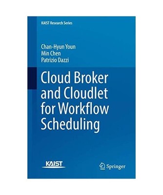 Cloud Broker and Cloudlet for Workflow Scheduling, Chan-Hyun Youn, Patrizio Dazz
