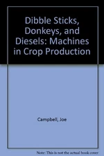 DIBBLE STICKS, DONKEYS, AND DIESELS: MACHINES IN CROP By Joe Campbell