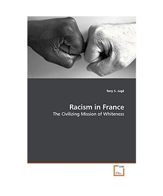 Racism in France: The Civilizing Mission of Whiteness, Tony S. Jugé