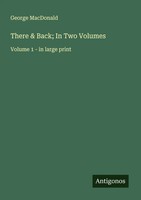 There & Back; In Two Volumes Volume 1 - In Large Print George Macdonald Buch