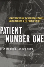 Patient Number One: A True Story of How One CEO Took on Cancer and Big Busin...