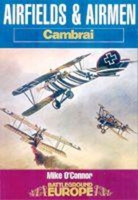 Airfields & Airmen of Cambrai: Battl..., O'Connor, Mike