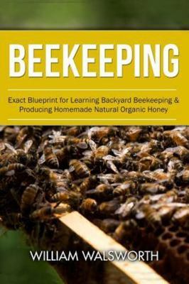 Beekeeping : Exact Blueprint for Learning Backyard Beekeeping & Producing Hom...