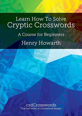 Learn How to Solve Cryptic Crosswords: A Course for Beginners,Henry Howarth