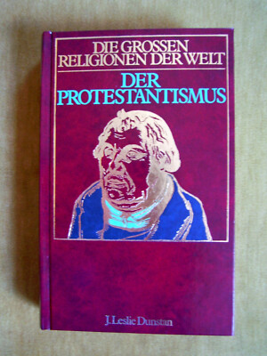 ''Die grossen Religionen der Welt - Der Protestantismus'' von John Leslie Dunstan