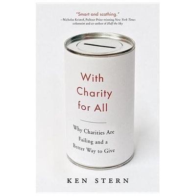 With Charity For All: Why Charities Are Failing and a Better Way to Give