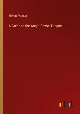 A Guide to the Anglo-Saxon Tongue | Edward Vernon | englisch
