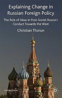 Explaining Change in Russian Foreign Policy: The Role of Ideas in Post-Soviet