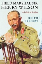 Field Marshal Sir Henry Wilson: A Political Soldier by Keith Jeffery (English) H