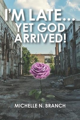 I'm Late... Yet God Arrived! by Michelle N. Branch Paperback Book