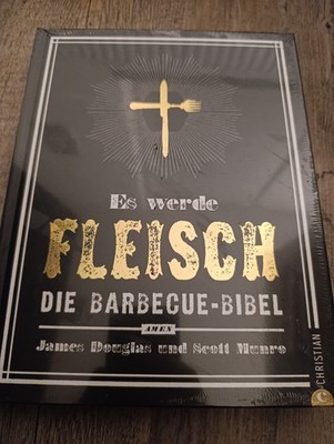 Es werde Fleisch * Die Barbecue Bibel * James Douglas & Scott Munro