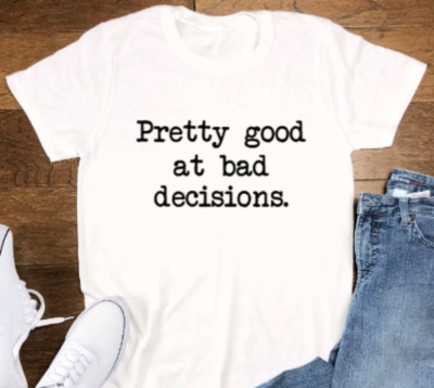 Pretty Good at Bad Decisions, Unisex White Short Sleeve T-shirt