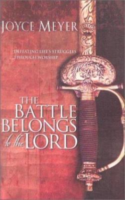 The Battle Belongs to the Lord: Defeating Life's Struggles Through Worship, Meye