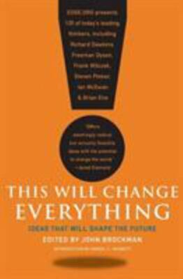 This Will Change Everything: Ideas That Will Shape the Future (Edge Question Se