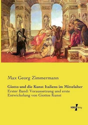 Giotto und die Kunst Italiens im Mittelalter: Erster Band: Voraussetzung und ers