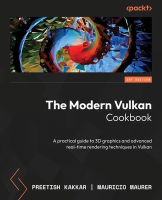 The Modern Vulkan Cookbook: A practical guide to 3D graphics and advanced real-t