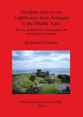 Navigare necesse est: Lighthouses from Antiquity to the Middle Ages: History, ar