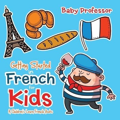 Baby Professor Getting Started in French for Kids A Children's Learn (Paperback)