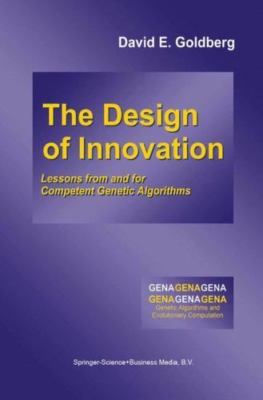 The Design of Innovation: Lessons from and for Competent Genetic Algorithms [Gen