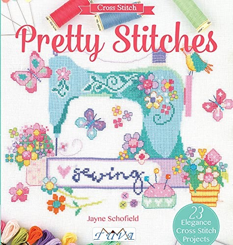 Pretty Stitches: 22 Elegance Cross Stitch Projects,Jayne Schofie