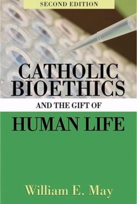 Catholic Bioethics and the Gift of Human Life Perfect William E.