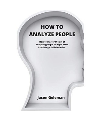 How To Analyze People: How to master the art of analyzing people on sight. Dark 